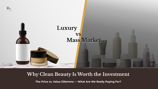 Luxury vs. Mass Market: Why Clean Beauty Is Worth the Investment