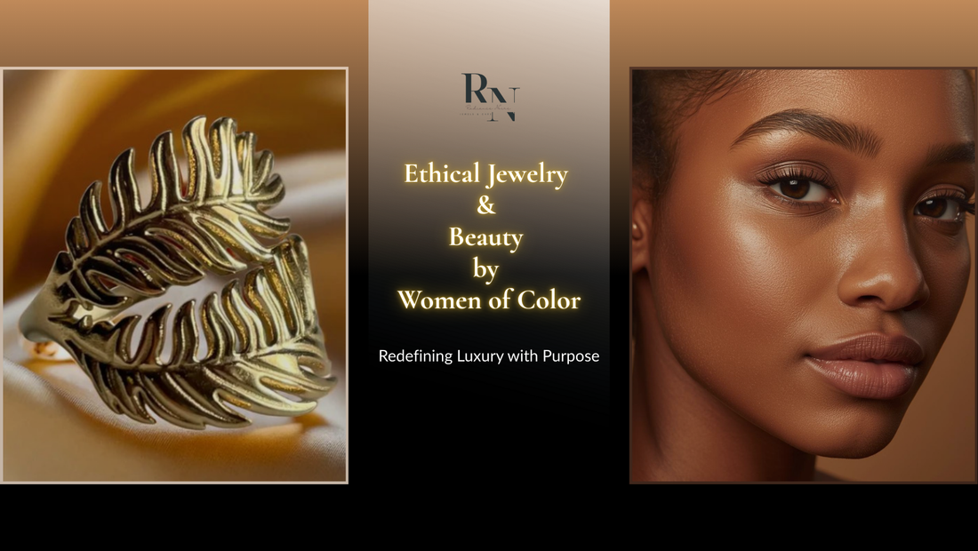 Ethical Jewelry & Beauty by Women of Color: Redefining Luxury with Purpose